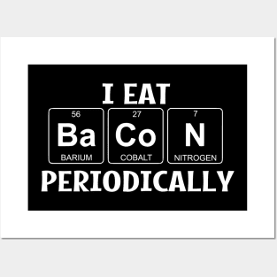 I Eat Bacon Periodically Posters and Art